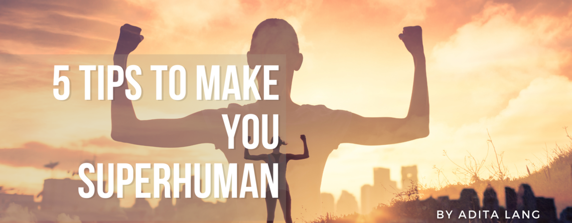 5 tips to make you superhuman www.aditalang.com